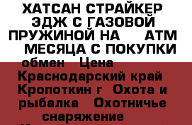 ХАТСАН СТРАЙКЕР ЭДЖ С ГАЗОВОЙ ПРУЖИНОЙ НА 170 АТМ, 2 МЕСЯЦА С ПОКУПКИ, обмен › Цена ­ 10 000 - Краснодарский край, Кропоткин г. Охота и рыбалка » Охотничье снаряжение   . Краснодарский край